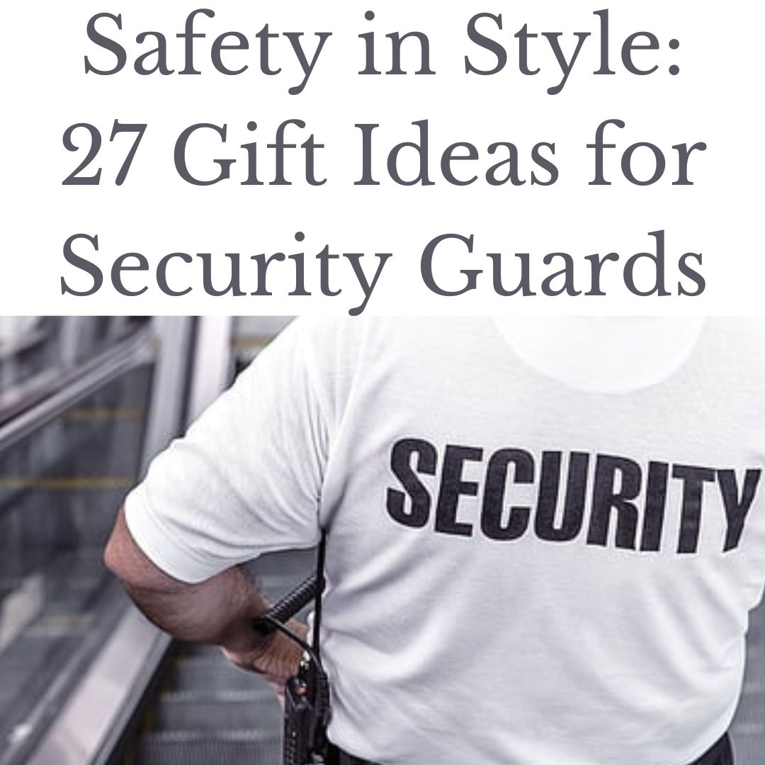 Safety in Style: 27 Gift Ideas for Security Guards