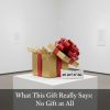 What This Gift Really Says: No Gift at All